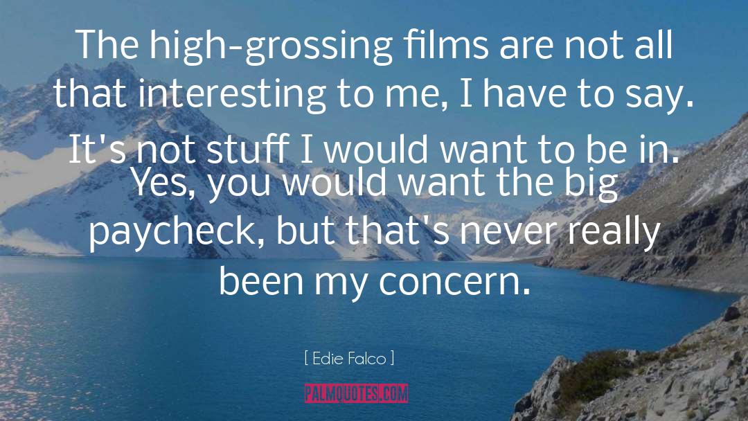 Edie Falco Quotes: The high-grossing films are not
