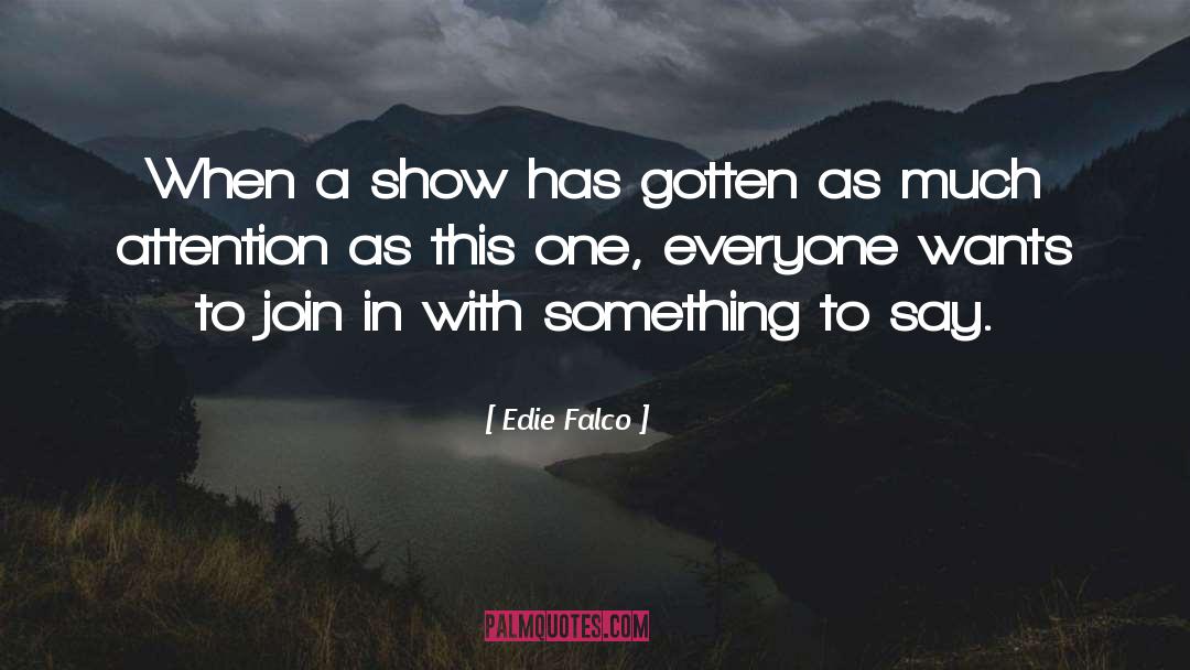 Edie Falco Quotes: When a show has gotten