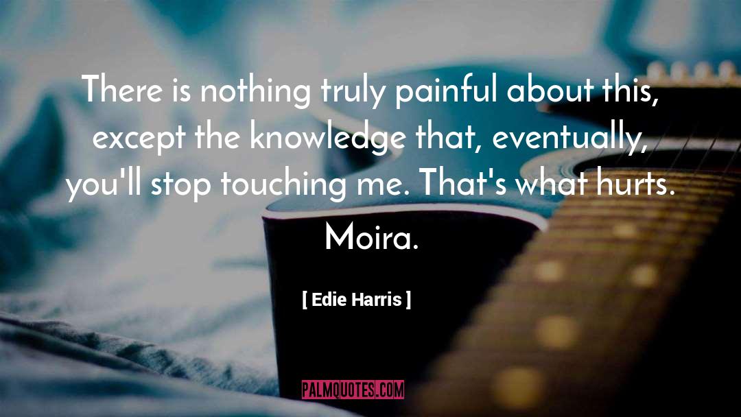 Edie Harris Quotes: There is nothing truly painful