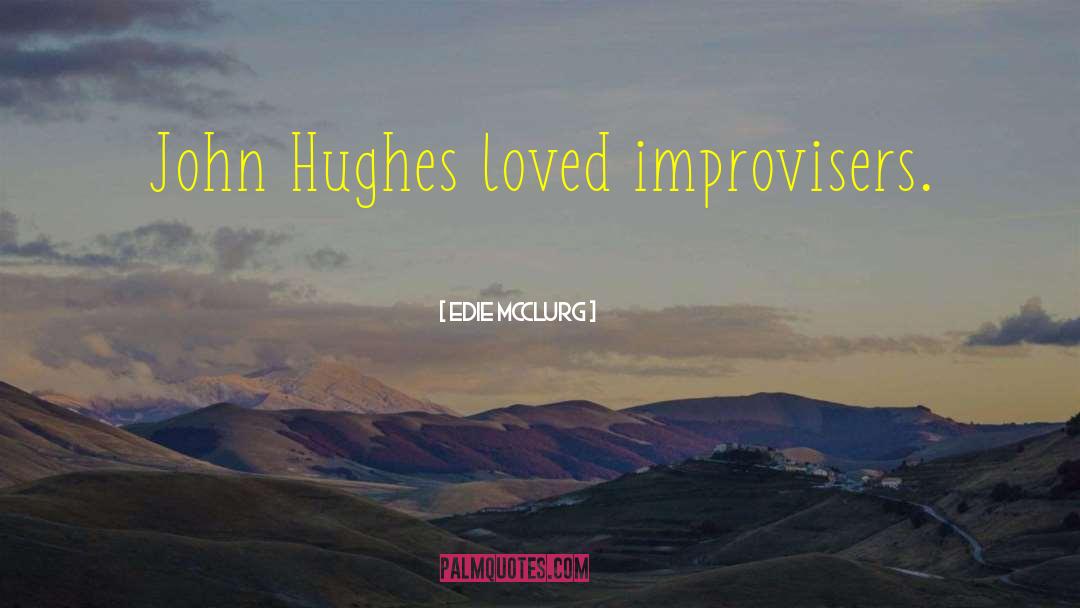 Edie McClurg Quotes: John Hughes loved improvisers.