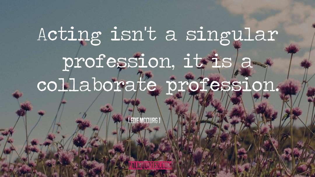 Edie McClurg Quotes: Acting isn't a singular profession,