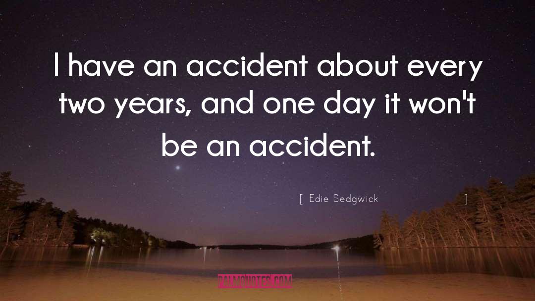 Edie Sedgwick Quotes: I have an accident about