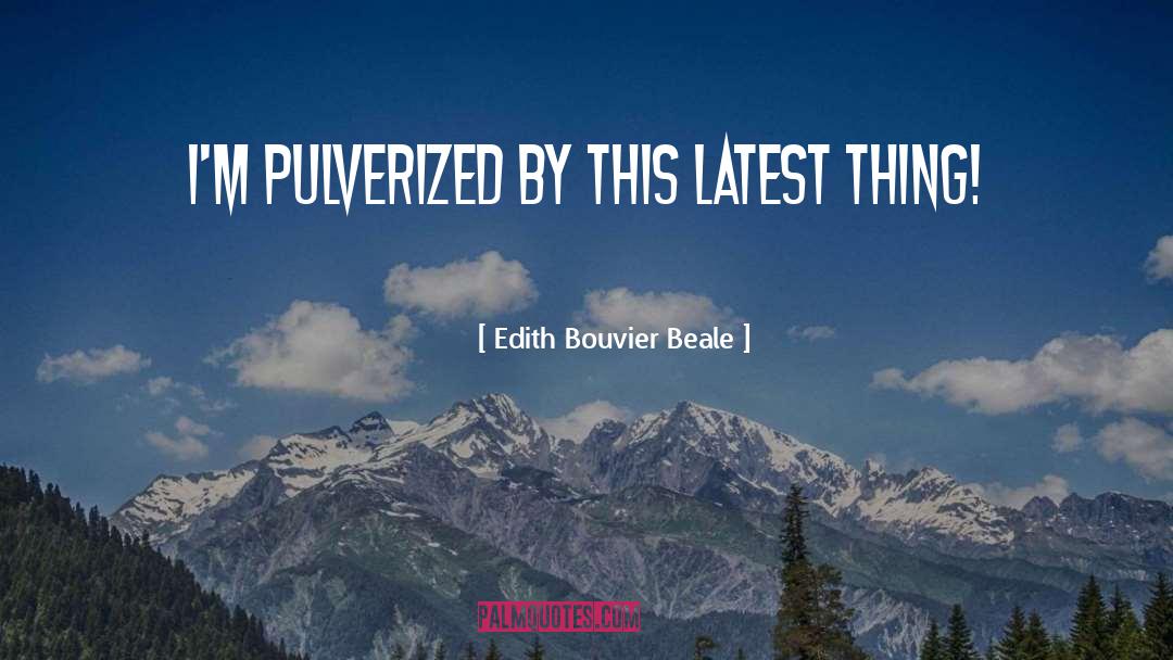 Edith Bouvier Beale Quotes: I'm pulverized by this latest