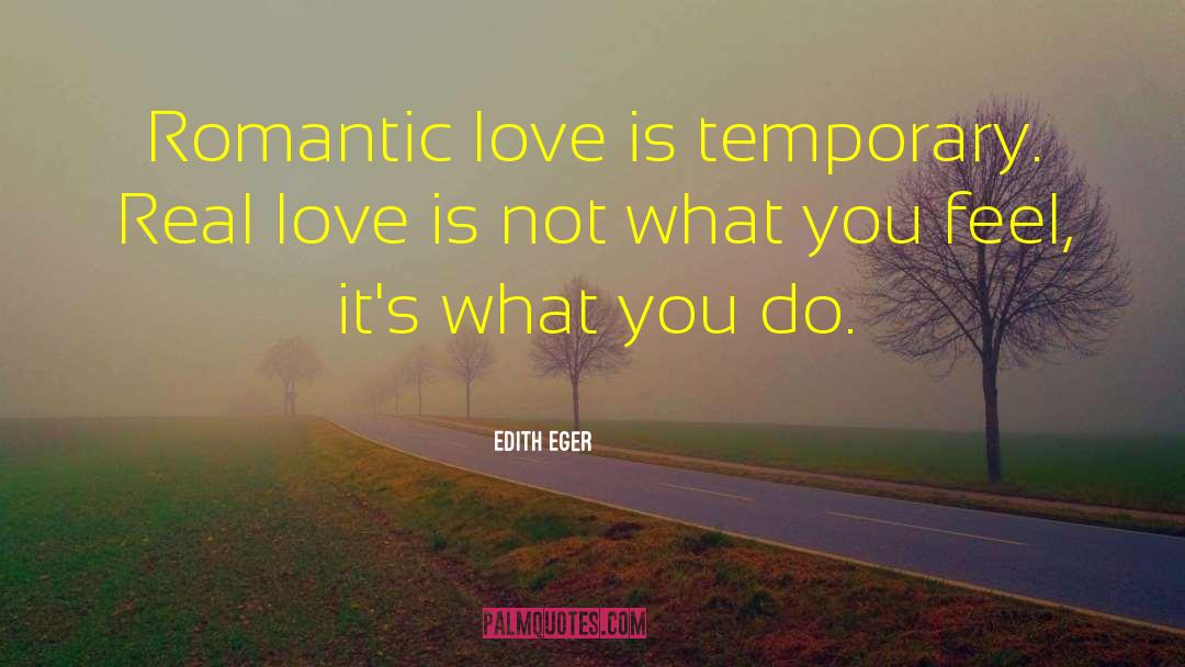 Edith Eger Quotes: Romantic love is temporary. Real