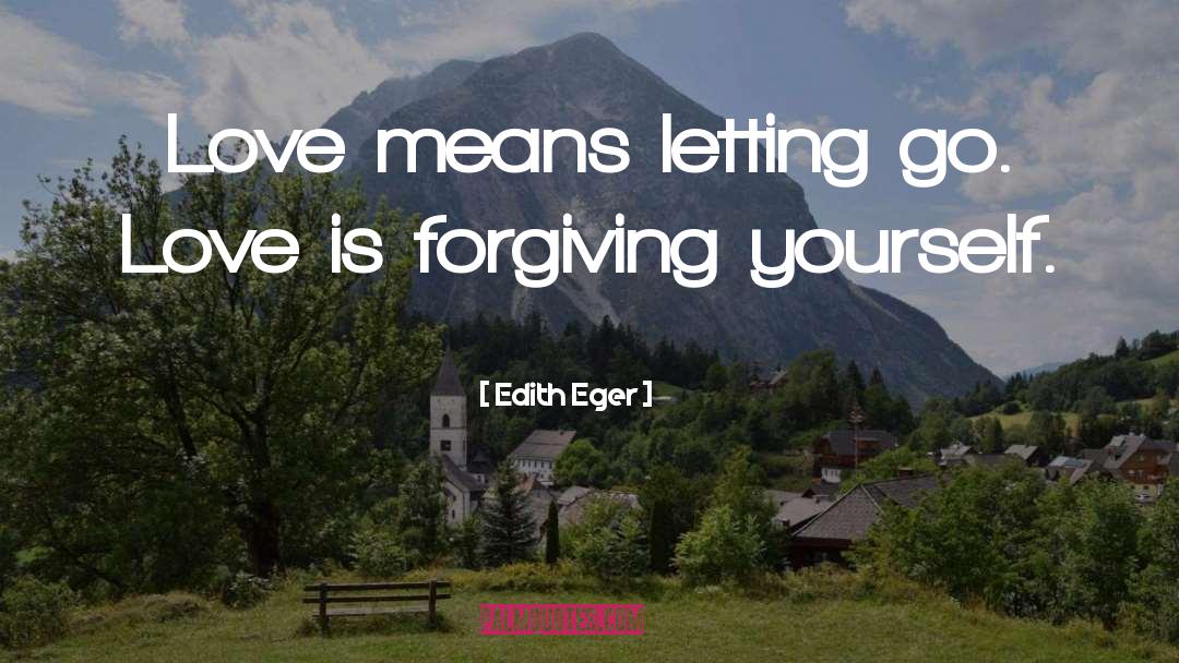 Edith Eger Quotes: Love means letting go. Love