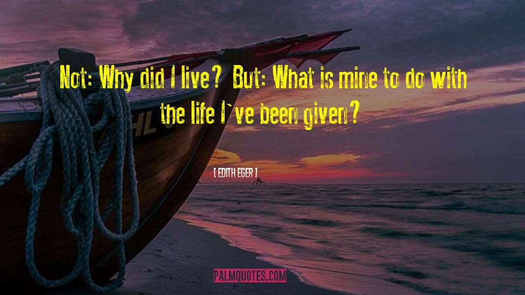 Edith Eger Quotes: Not: Why did I live?