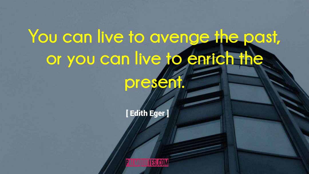Edith Eger Quotes: You can live to avenge