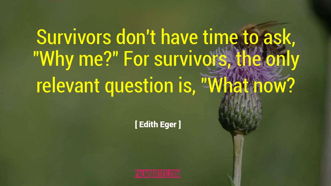 Edith Eger Quotes: Survivors don't have time to