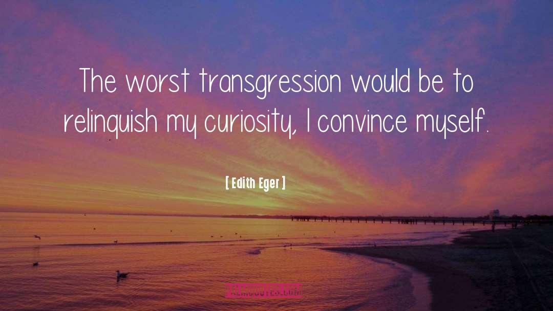 Edith Eger Quotes: The worst transgression would be