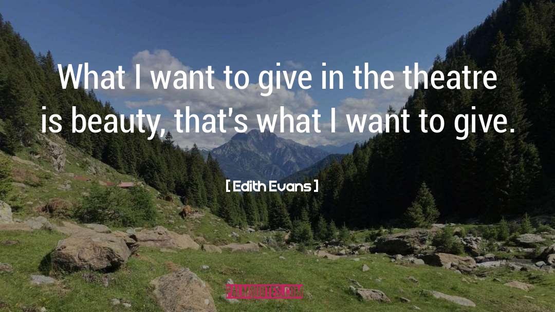 Edith Evans Quotes: What I want to give