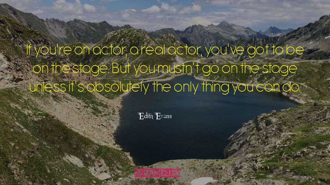 Edith Evans Quotes: If you're an actor, a