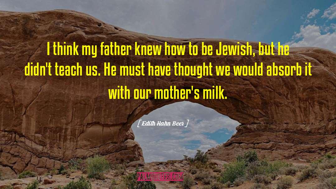 Edith Hahn Beer Quotes: I think my father knew