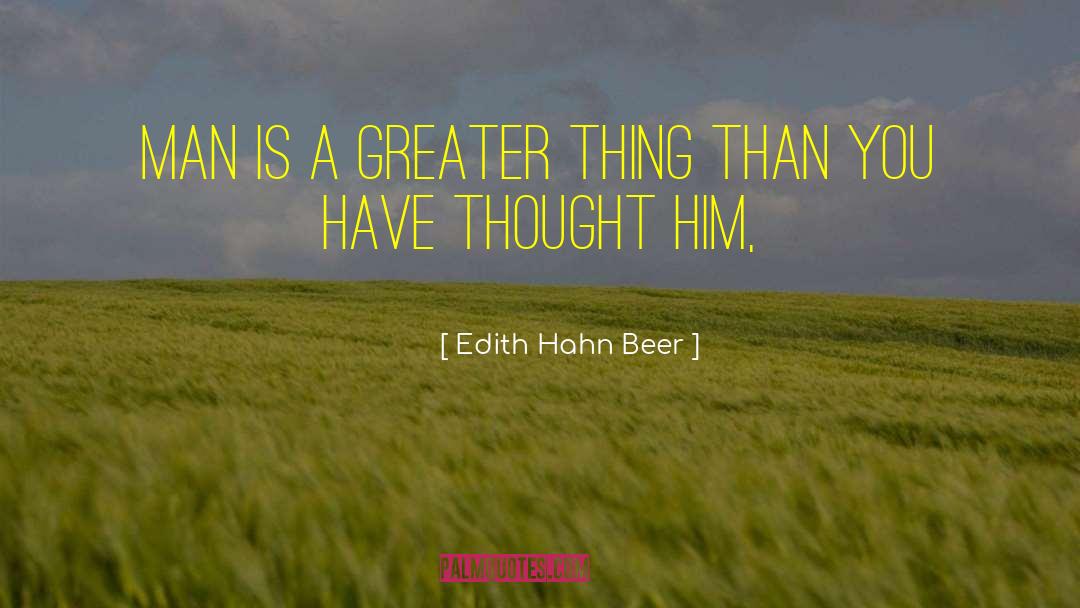 Edith Hahn Beer Quotes: Man is a greater thing
