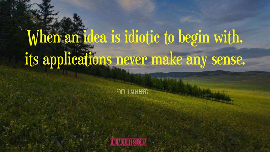 Edith Hahn Beer Quotes: When an idea is idiotic