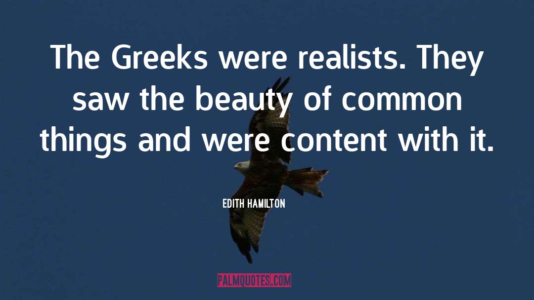 Edith Hamilton Quotes: The Greeks were realists. They