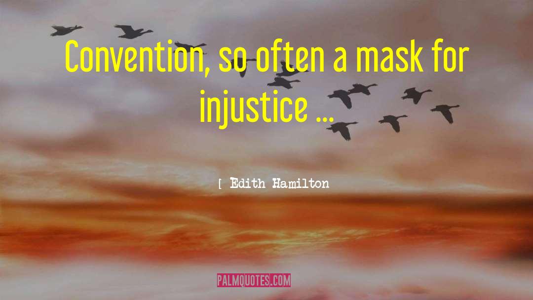 Edith Hamilton Quotes: Convention, so often a mask