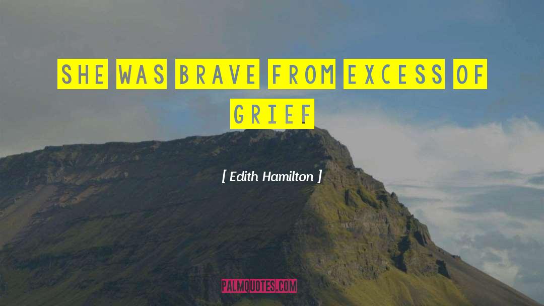 Edith Hamilton Quotes: She was brave from excess