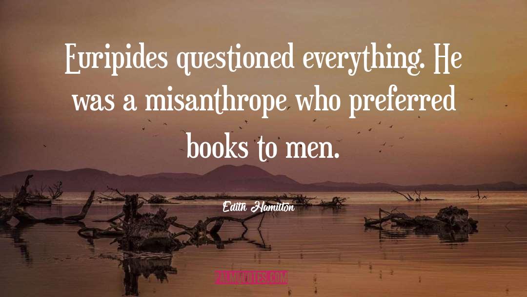 Edith Hamilton Quotes: Euripides questioned everything. He was