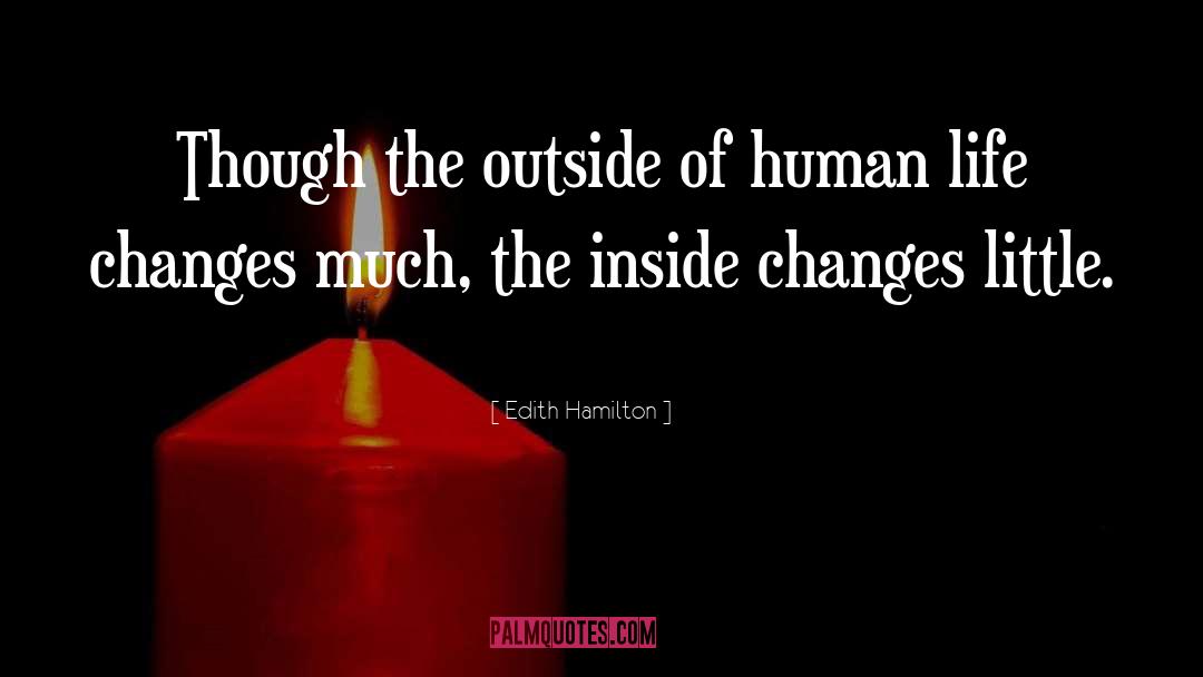 Edith Hamilton Quotes: Though the outside of human