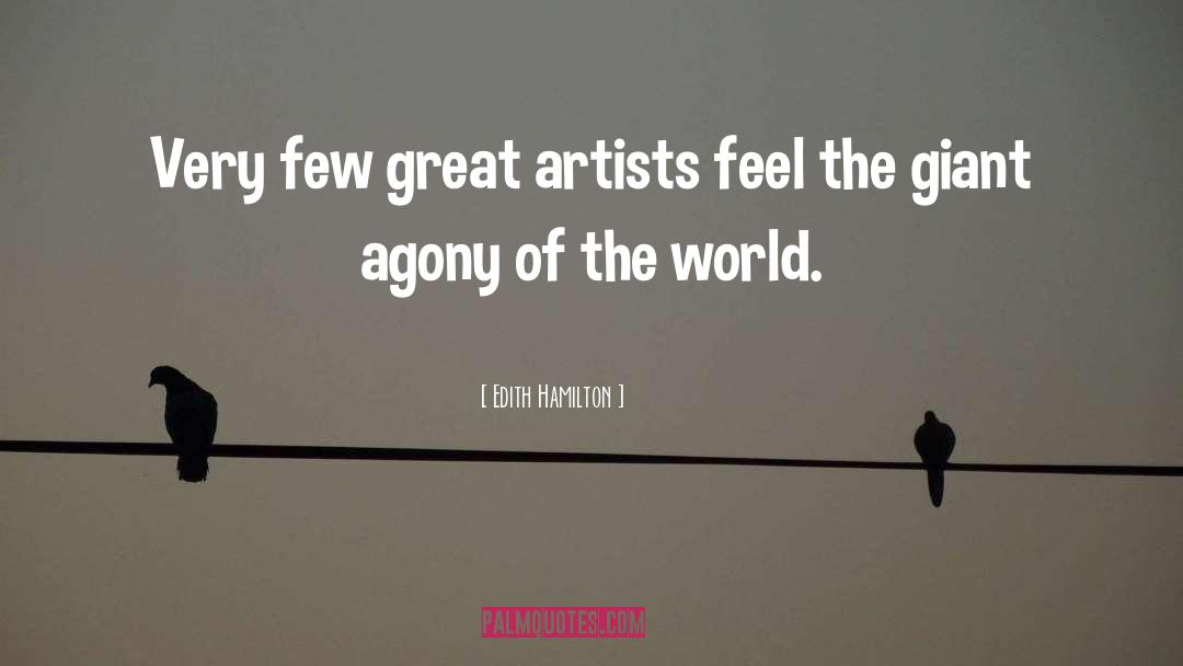 Edith Hamilton Quotes: Very few great artists feel