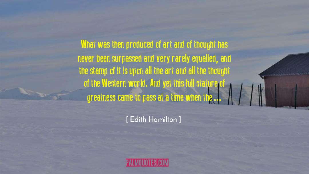 Edith Hamilton Quotes: What was then produced of