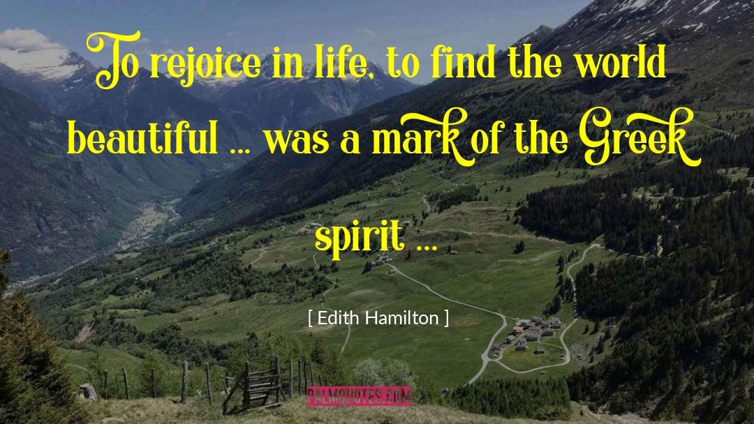 Edith Hamilton Quotes: To rejoice in life, to