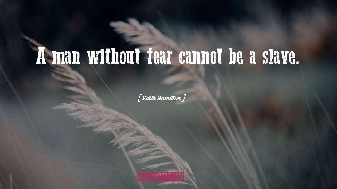 Edith Hamilton Quotes: A man without fear cannot