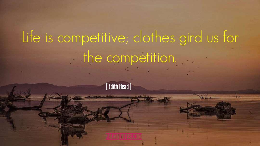 Edith Head Quotes: Life is competitive; clothes gird