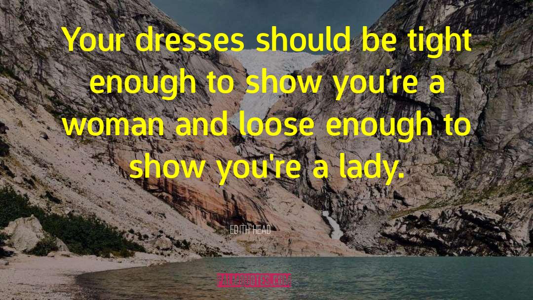 Edith Head Quotes: Your dresses should be tight