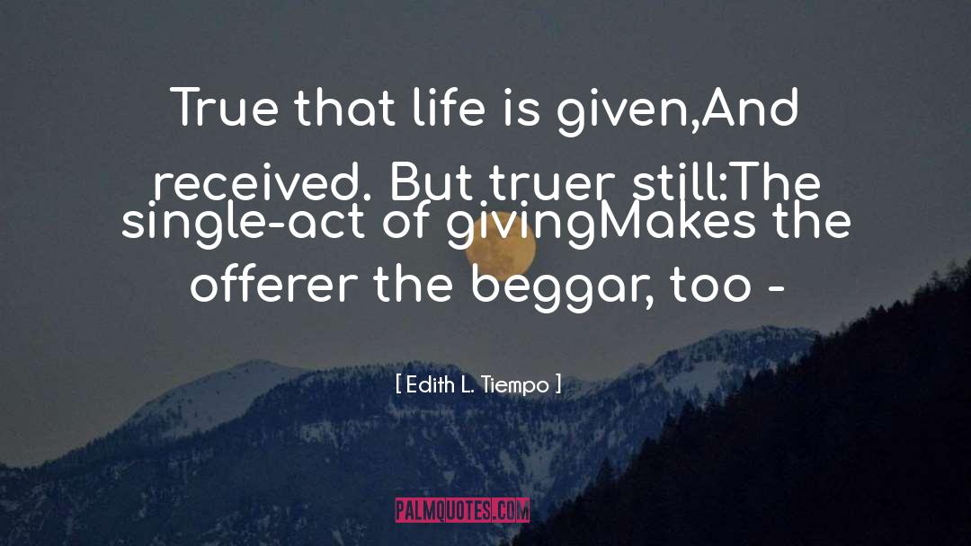 Edith L. Tiempo Quotes: True that life is given,<br