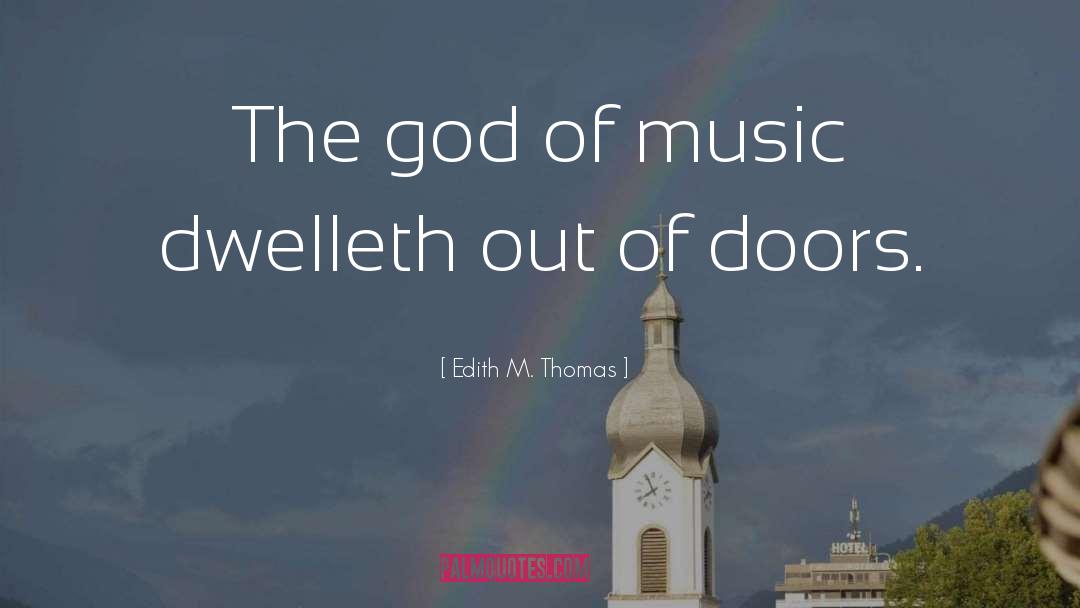 Edith M. Thomas Quotes: The god of music dwelleth