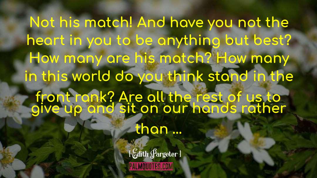 Edith Pargeter Quotes: Not his match! And have