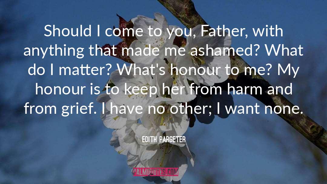 Edith Pargeter Quotes: Should I come to you,