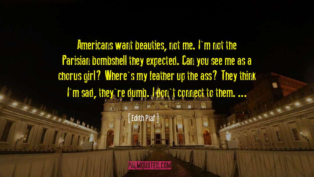 Edith Piaf Quotes: Americans want beauties, not me.