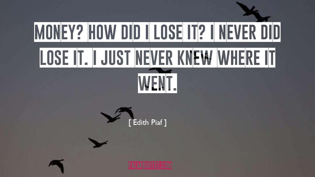 Edith Piaf Quotes: Money? How did I lose