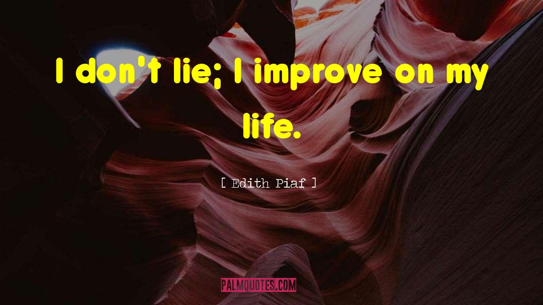 Edith Piaf Quotes: I don't lie; I improve