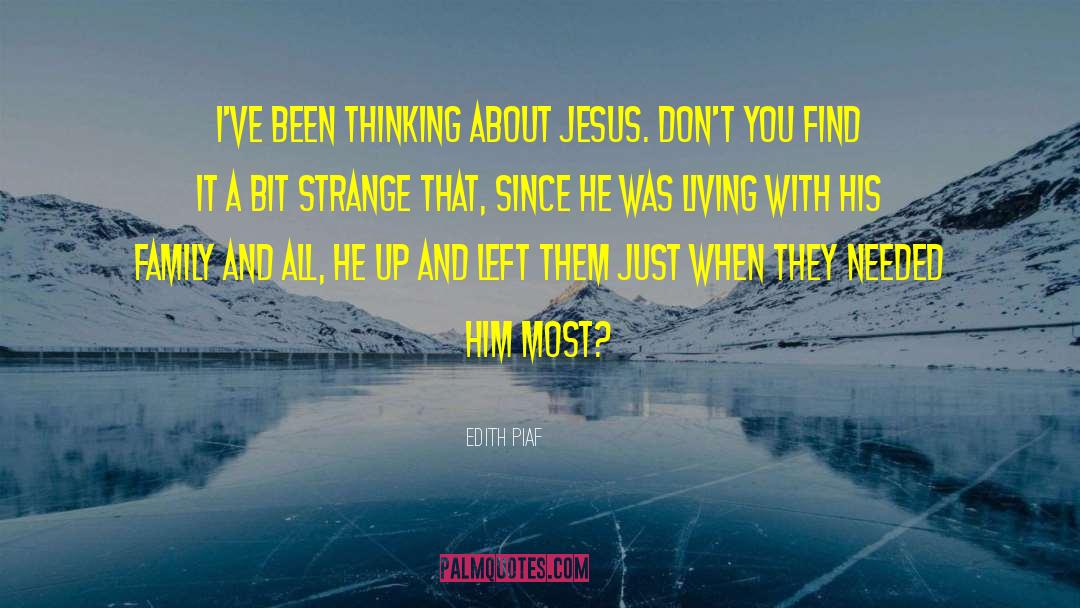 Edith Piaf Quotes: I've been thinking about Jesus.