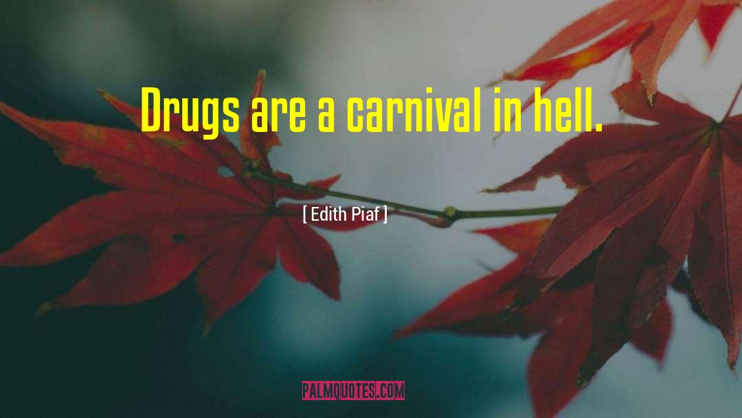 Edith Piaf Quotes: Drugs are a carnival in