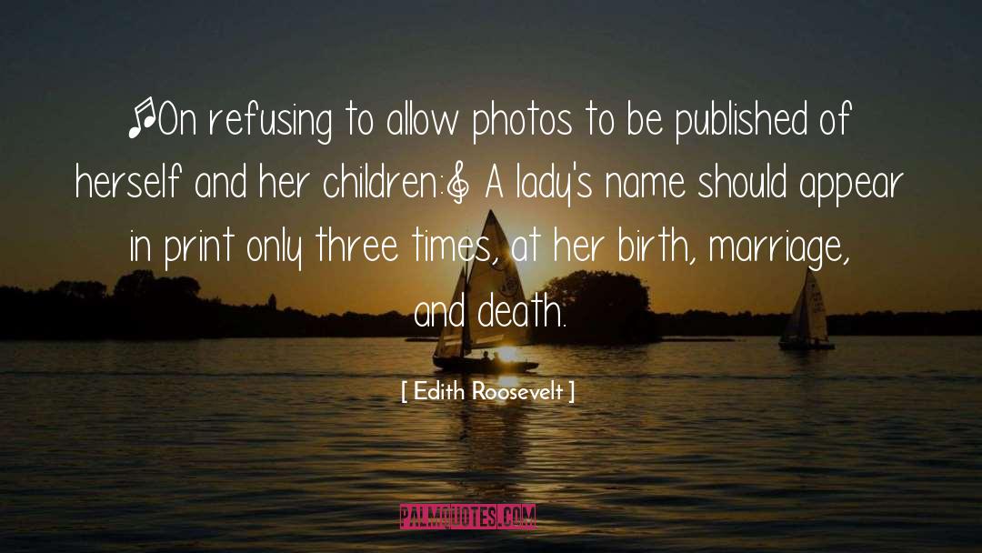 Edith Roosevelt Quotes: [On refusing to allow photos