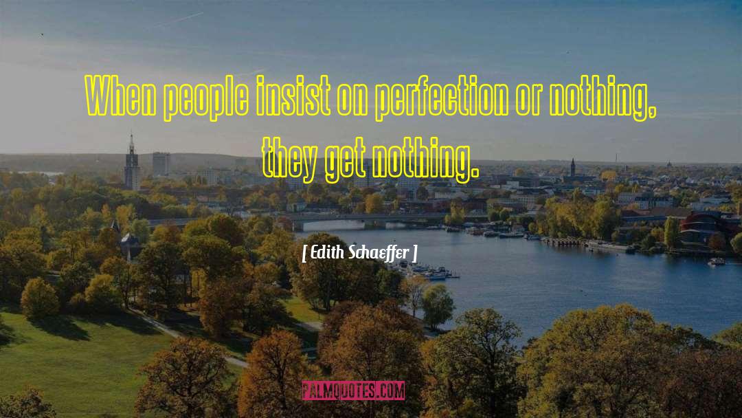 Edith Schaeffer Quotes: When people insist on perfection