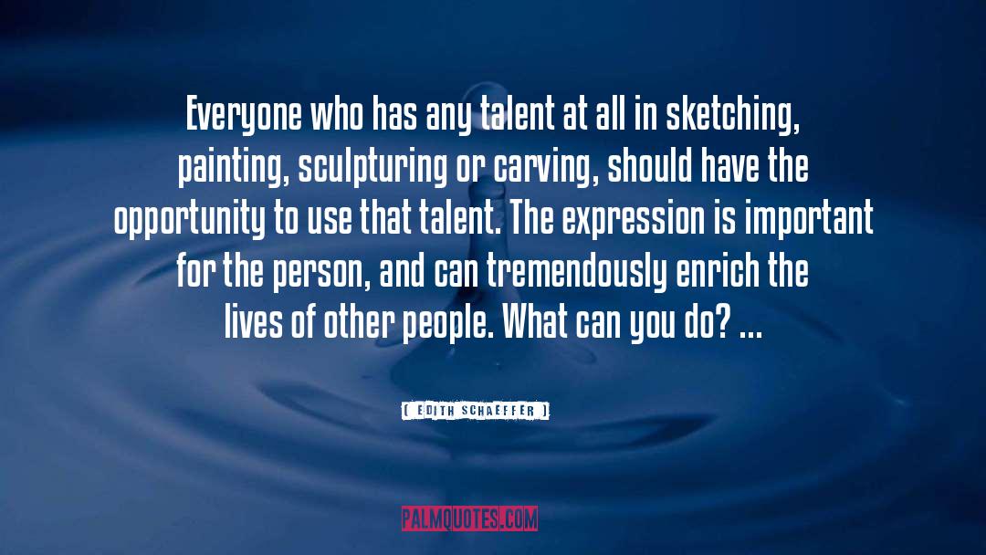 Edith Schaeffer Quotes: Everyone who has any talent