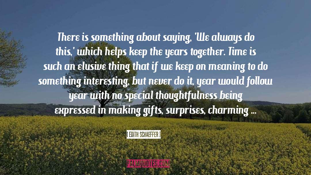 Edith Schaeffer Quotes: There is something about saying,