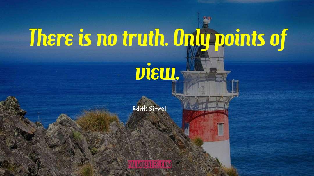 Edith Sitwell Quotes: There is no truth. Only