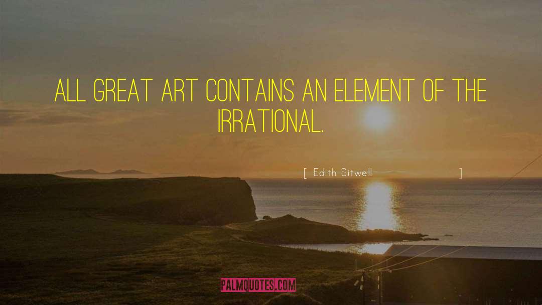 Edith Sitwell Quotes: All great art contains an