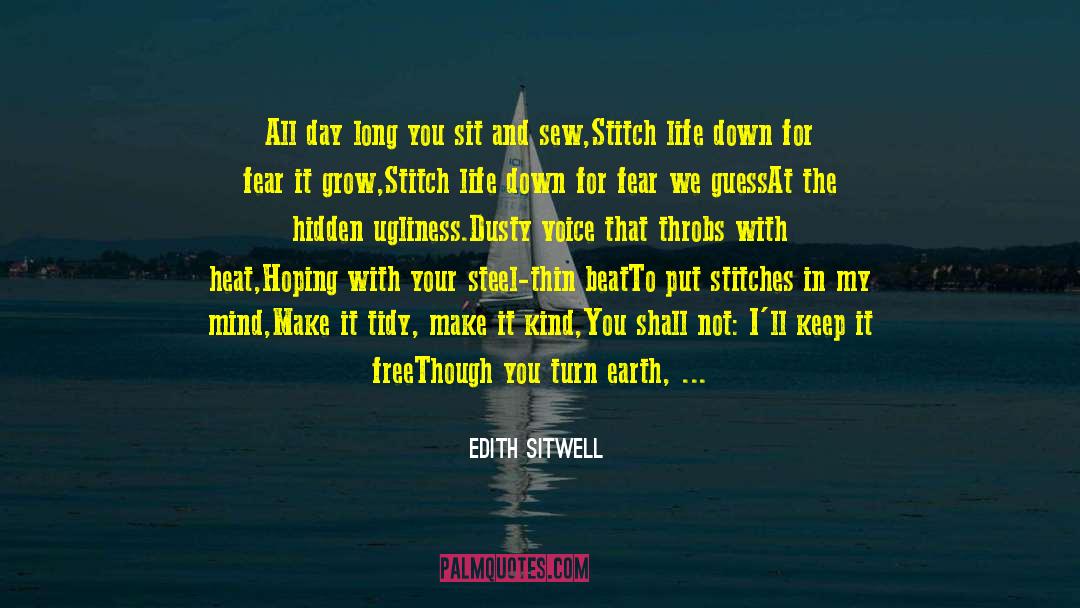 Edith Sitwell Quotes: All day long you sit