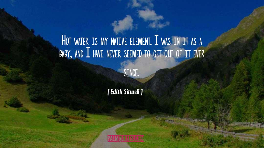 Edith Sitwell Quotes: Hot water is my native