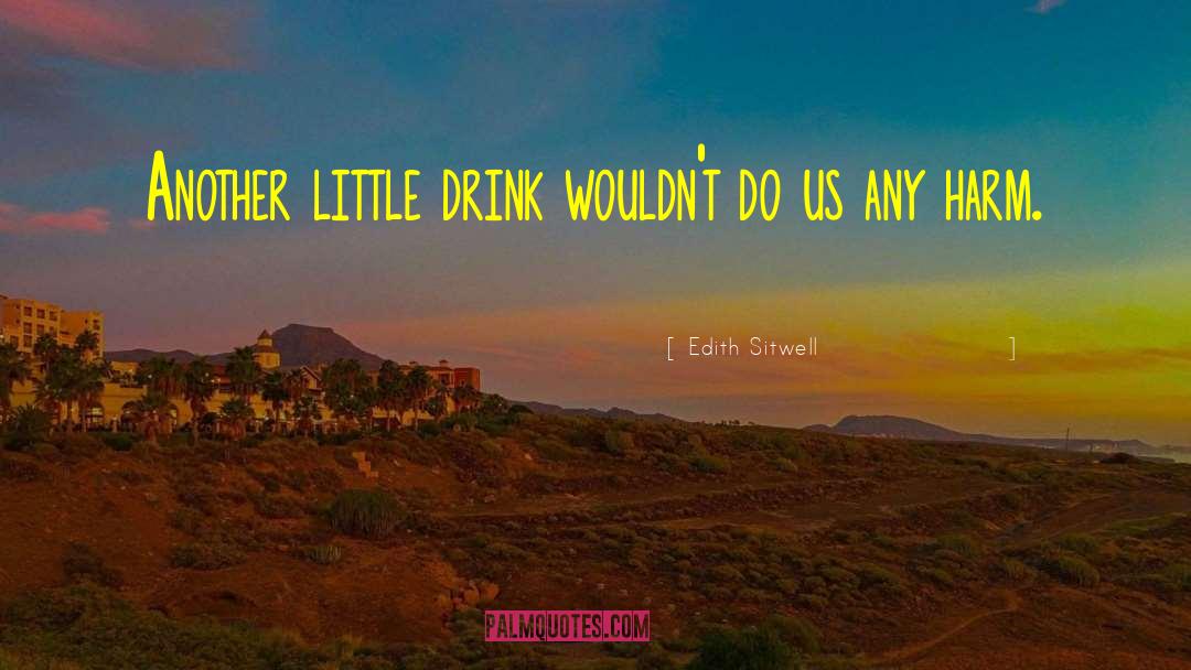 Edith Sitwell Quotes: Another little drink wouldn't do