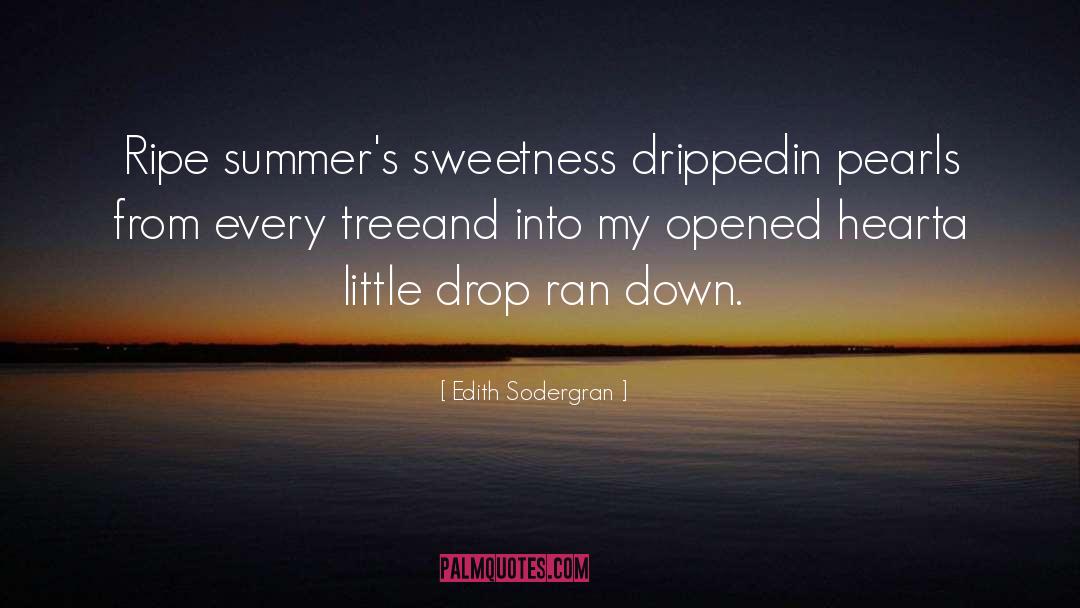 Edith Sodergran Quotes: Ripe summer's sweetness dripped<br>in pearls