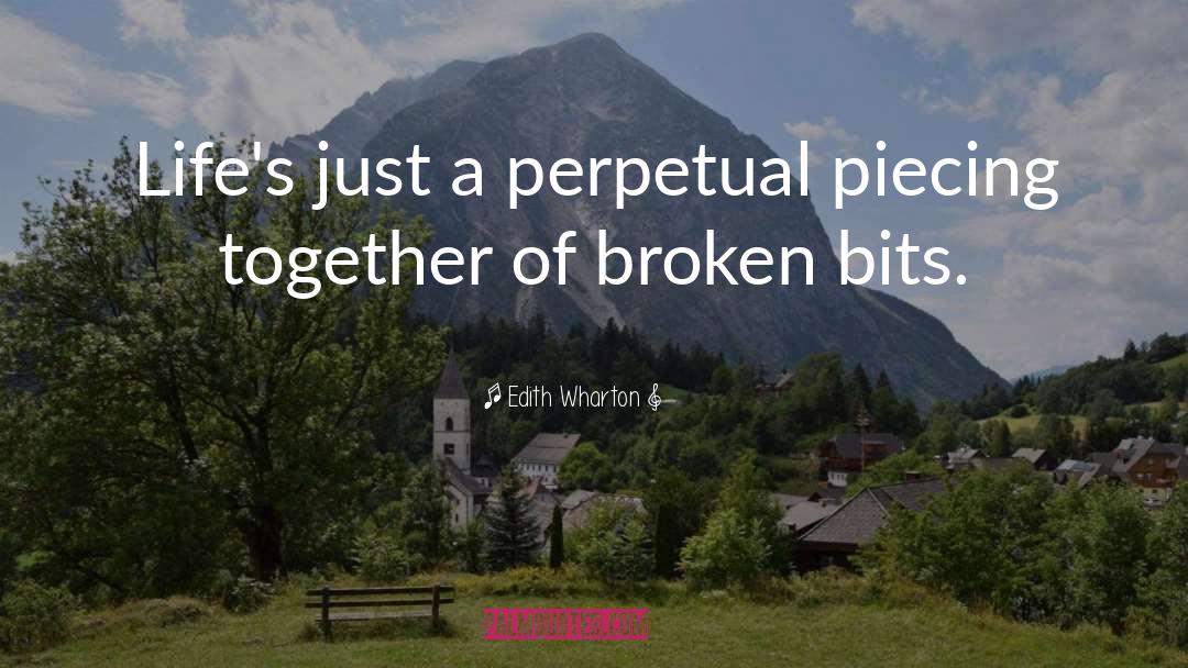 Edith Wharton Quotes: Life's just a perpetual piecing