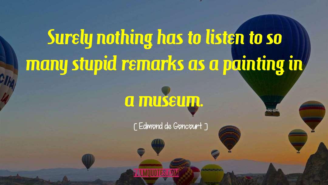 Edmond De Goncourt Quotes: Surely nothing has to listen